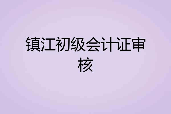 镇江初级会计证审核