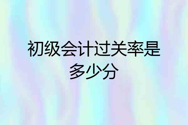 初级会计过关率是多少分