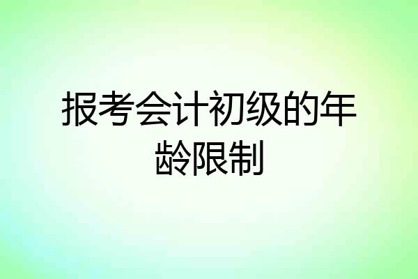报考会计初级的年龄限制