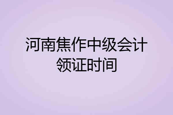 河南焦作中级会计领证时间