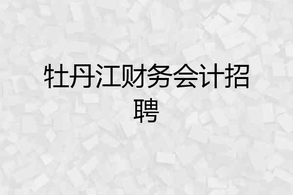 牡丹江财务会计招聘
