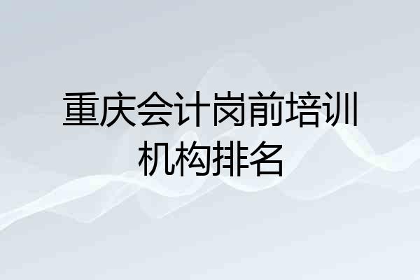 重庆会计岗前培训机构排名