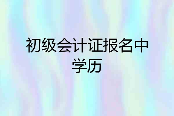 初级会计证报名中学历