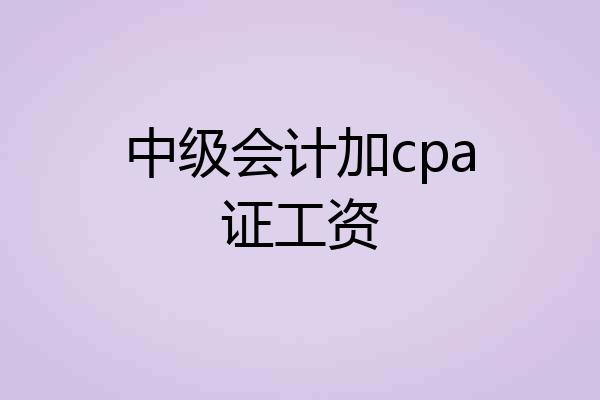 中级会计加cpa证工资