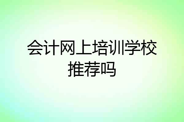 会计网上培训学校推荐吗