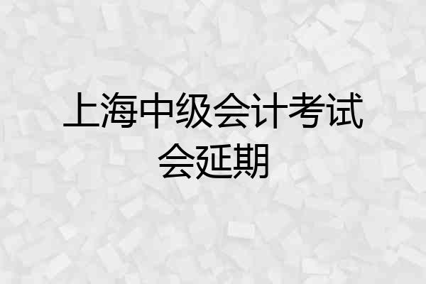 上海中级会计考试会延期