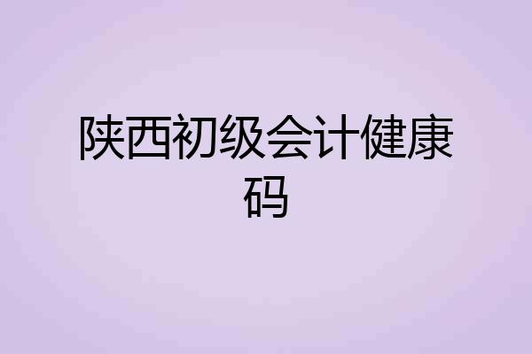 陕西初级会计健康码