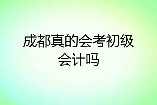 成都真的会考初级会计吗