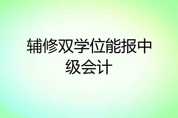 辅修双学位能报中级会计