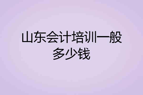 山东会计培训一般多少钱