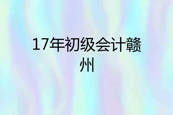 17年初级会计赣州