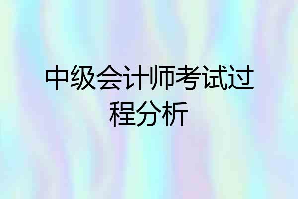 中级会计师考试过程分析