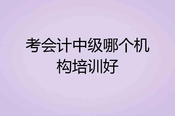 考会计中级哪个机构培训好