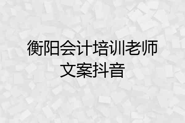 衡阳会计培训老师文案抖音