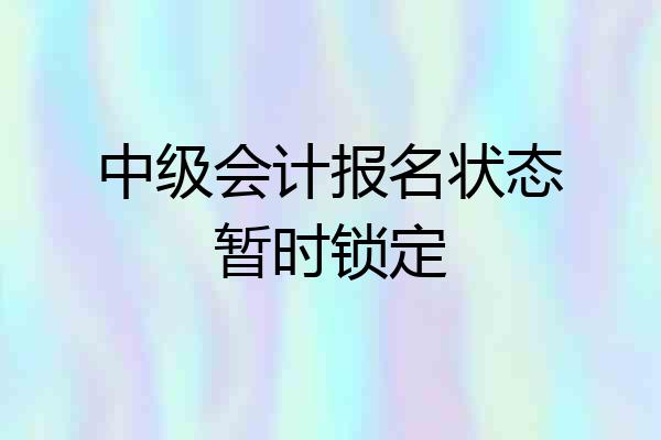 中级会计报名状态暂时锁定