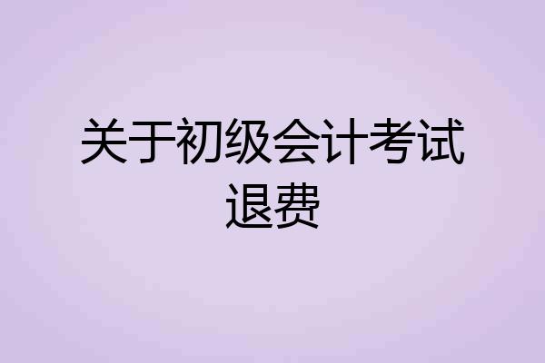 关于初级会计考试退费