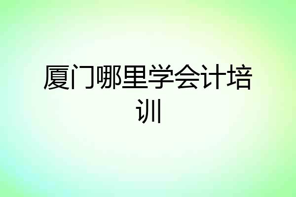 厦门哪里学会计培训