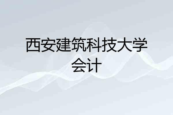 西安建筑科技大学会计
