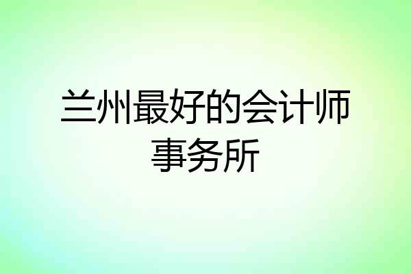 兰州最好的会计师事务所
