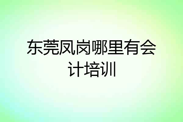 东莞凤岗哪里有会计培训