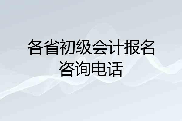 各省初级会计报名咨询电话