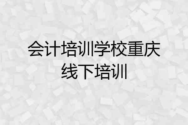 会计培训学校重庆线下培训