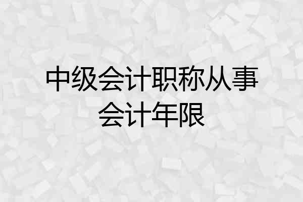 中级会计职称从事会计年限