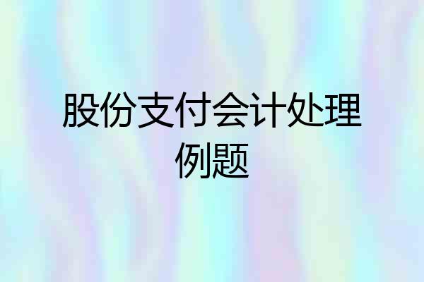 股份支付会计处理例题