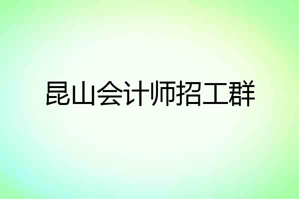 昆山会计师招工群