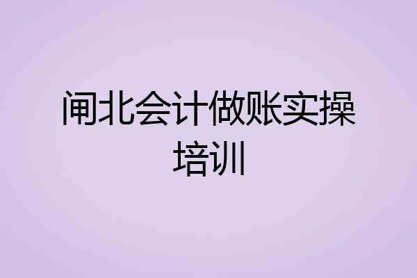 闸北会计做账实操培训