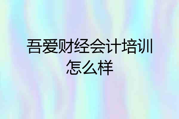 吾爱财经会计培训怎么样