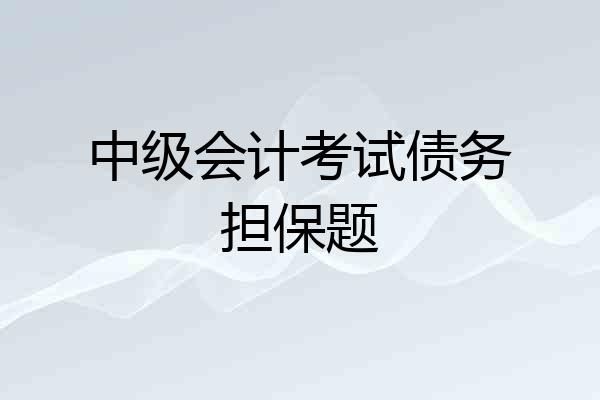 中级会计考试债务担保题