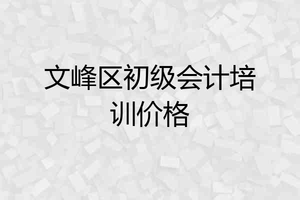 文峰区初级会计培训价格