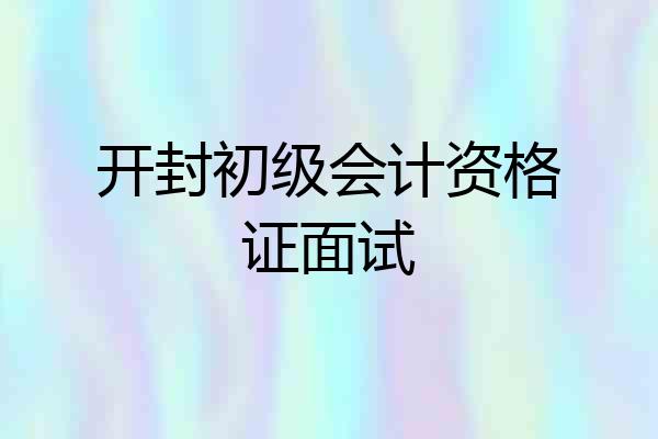 开封初级会计资格证面试
