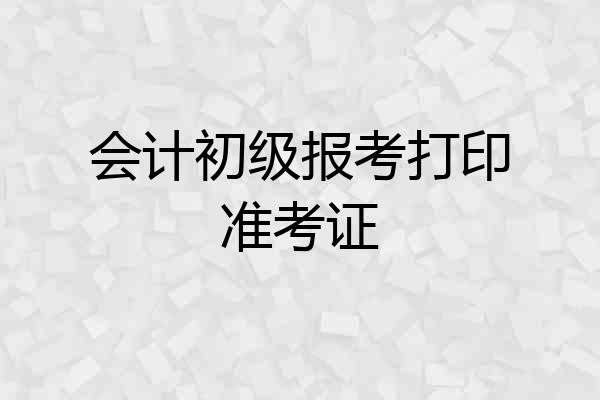 会计初级报考打印准考证