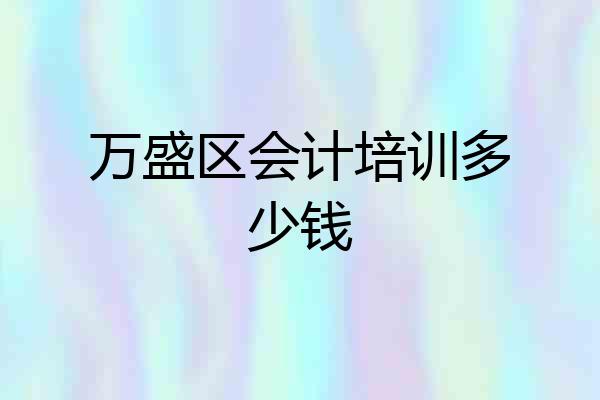 万盛区会计培训多少钱
