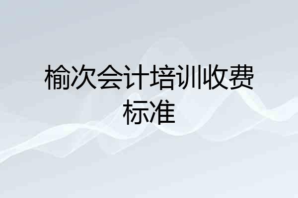 榆次会计培训收费标准