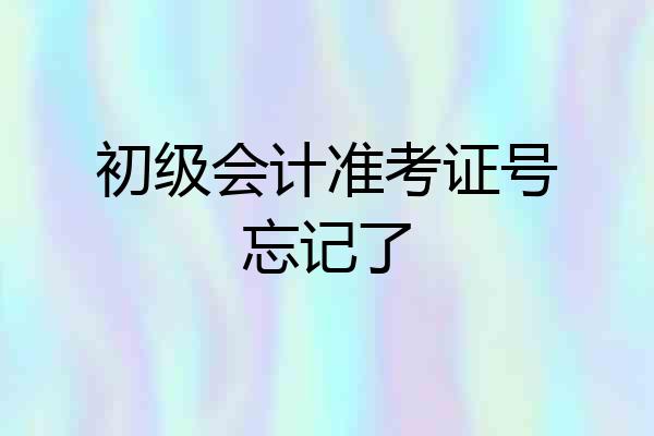 初级会计准考证号忘记了