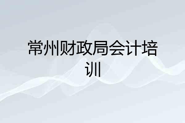 常州财政局会计培训