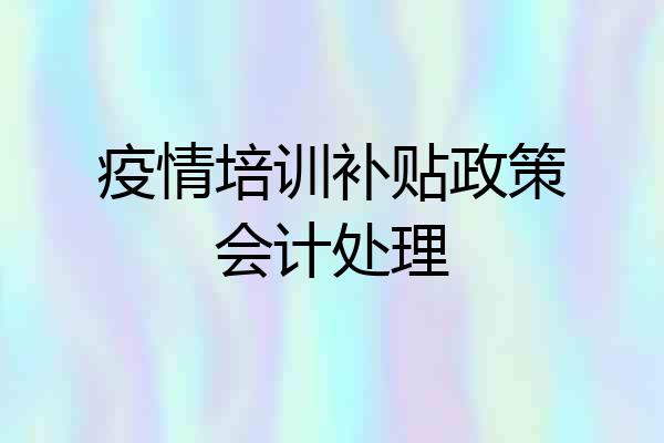 疫情培训补贴政策会计处理