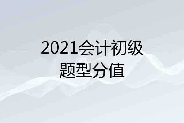 2021会计初级题型分值