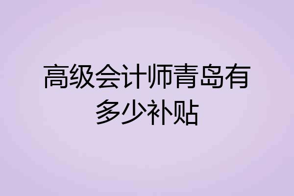 高级会计师青岛有多少补贴
