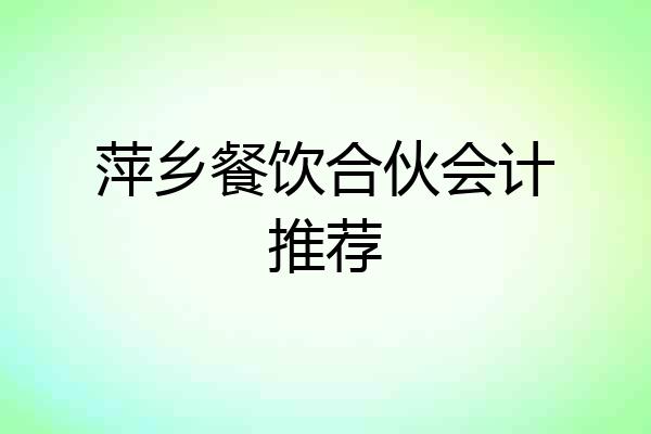萍乡餐饮合伙会计推荐