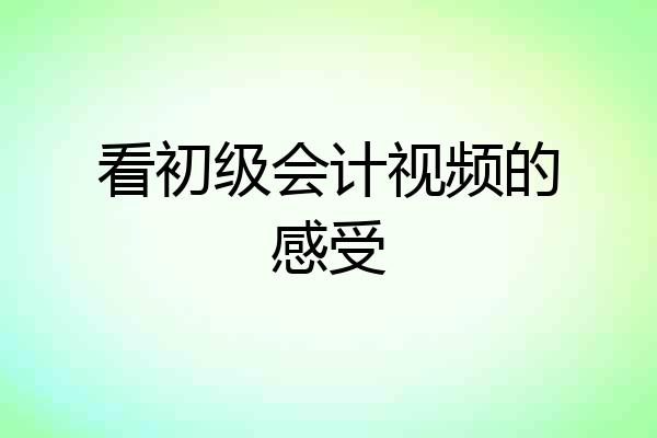 看初级会计视频的感受