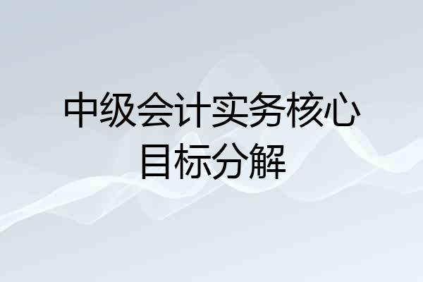中级会计实务核心目标分解
