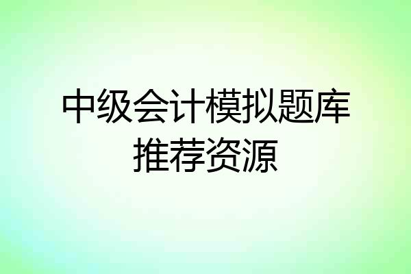 中级会计模拟题库推荐资源