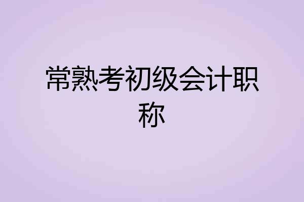 常熟考初级会计职称