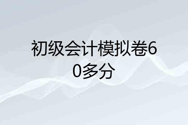 初级会计模拟卷60多分
