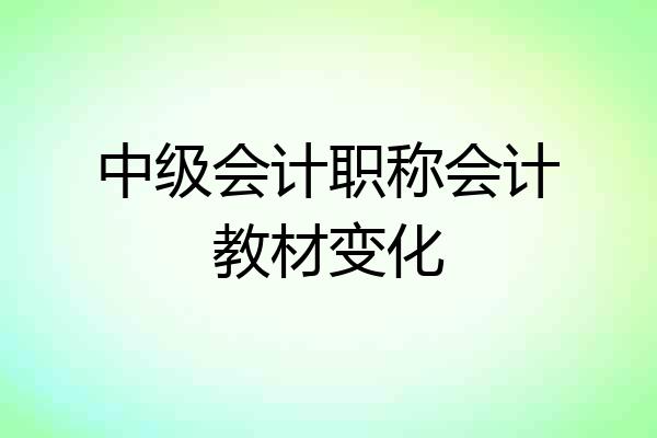 中级会计职称会计教材变化