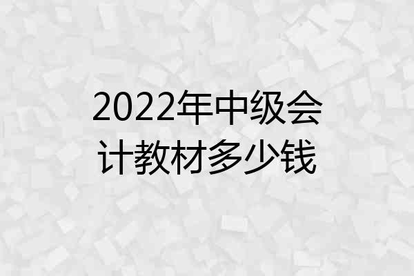 2022年中级会计教材多少钱